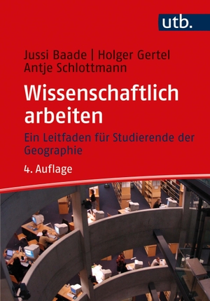 Baade, Jussi / Gertel, Holger et al. Wissenschaftlich arbeiten - Ein Leitfaden für Studierende der Geographie. UTB GmbH, 2021.