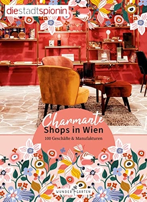 Stadtspionin, Die. Charmante Shops in Wien - 100 Geschäfte & Manufakturen. Wundergarten Verlag, 2021.