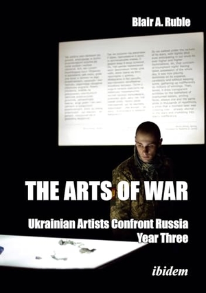 Ruble, Blair A.. The Arts of War: Ukrainian Artists Confront Russia. ibidem-Verlag, 2025.