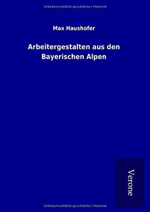 Haushofer, Max. Arbeitergestalten aus den Bayerischen Alpen. TP Verone Publishing, 2017.