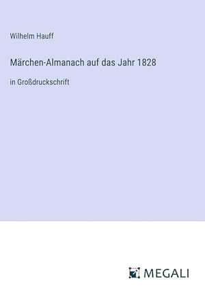 Hauff, Wilhelm. Märchen-Almanach auf das Jahr 1828 - in Großdruckschrift. Megali Verlag, 2023.