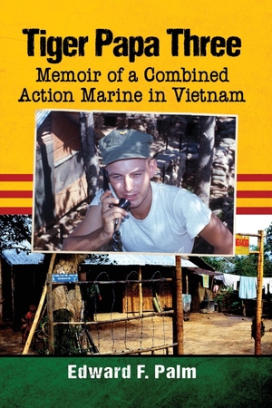 Palm, Edward F. Tiger Papa Three - Memoir of a Combined Action Marine in Vietnam. McFarland and Company, Inc., 2020.