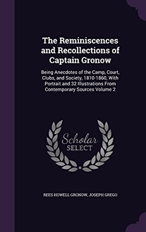Gronow, Rees Howell / Joseph Grego. The Reminiscences and Recollections of Captain Gronow: Being Anecdotes of the Camp, Court, Clubs, and Society, 1810-1860, With Portrait and 32 Illustr. Touchladybirdlucky Studios, 2016.