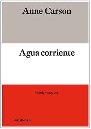 Carson, Anne. Agua corriente : poesía y ensayos. Cielo Eléctrico, 2021.