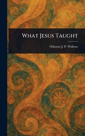 Widtsoe, Osborne J. P.. What Jesus Taught. Tradd Street Press, 2025.