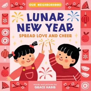 Habib, Grace. Lunar New Year, Spread Love and Cheer (an Our Neighborhood Series Board Book for Toddlers Celebrating Chinese Culture). Little Bee Books, 2025.