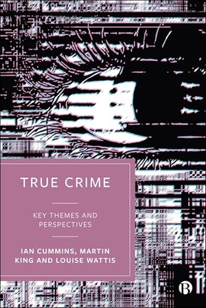 Cummins, Ian / Wattis, Louise et al. True Crime Key Themes and Perspectives - Key Themes and Perspectives. Bristol University Press, 2025.