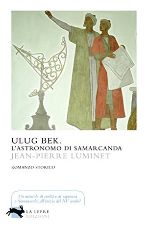 Luminet, Jean-Pierre. Ulu¿ Bek. L'astronomo di Samarcanda. La Lepre Edizioni, 2017.