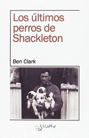 Clark, Ben. Los últimos perros de Shackleton. Sloper, 2016.