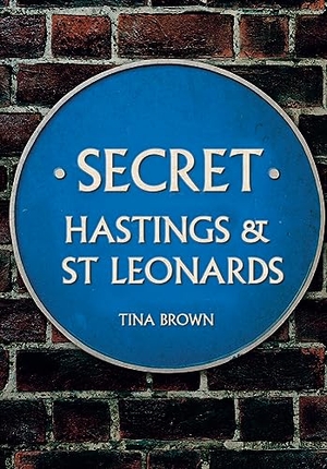 Brown, Tina. Secret Hastings & St Leonards. Amberley Publishing, 2018.
