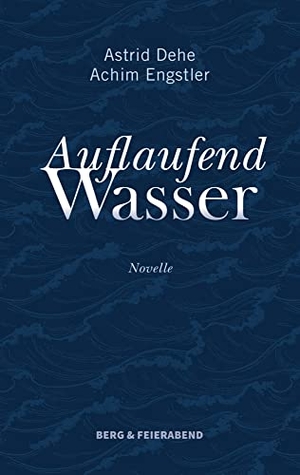 Dehe, Astrid / Achim Engstler. Auflaufend Wasser - Novelle. Berg & Feierabend, 2022.