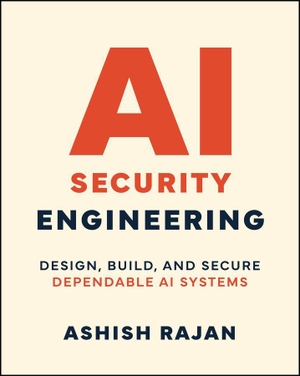 Rajan, Ashish. AI Security Engineering: Design, Build, and Secure Dependable AI Systems - Design, Build, and Secure Dependable AI Systems. Wiley John + Sons, 2026.