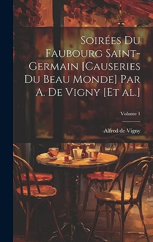Vigny, Alfred De. Soirées du Faubourg Saint-Germain [causeries du beau monde] par A. de Vigny [et al.]; Volume 1. British Library, Historical Print Editions, 2023.