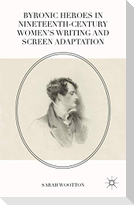 Byronic Heroes in Nineteenth-Century Women¿s Writing and Screen Adaptation