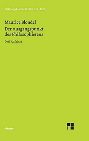 Blondel, Maurice. Der Ausgangspunkt des Philosophierens - Drei Aufsätze. Felix Meiner Verlag, 1992.