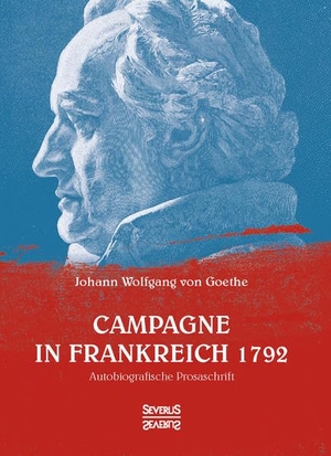 Goethe, Johann Wolfgang von. Campagne in Frankreich 1792 - Autobiographische Prosaschrift. Severus, 2021.