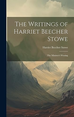 Stowe, Harriet Beecher. The Writings of Harriet Beecher Stowe - The Minister's Wooing. Legare Street Press, 2023.