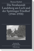 Die Strafanstalt Landsberg am Lech und der Spöttinger Friedhof (1944-1958)