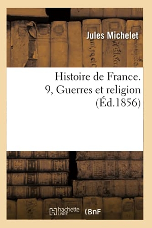 Michelet, Jules. Histoire de France. 9, Guerres et religion (Éd.1856). Hachette Livre, 2022.