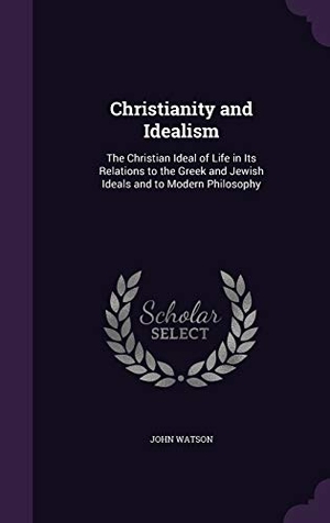 Watson, John. CHRISTIANITY & IDEALISM. Touchladybirdlucky Studios, 2016.