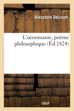 Delcourt, Alexandre. L'oenomanie, poëme philosophique. Hachette Livre, 2018.