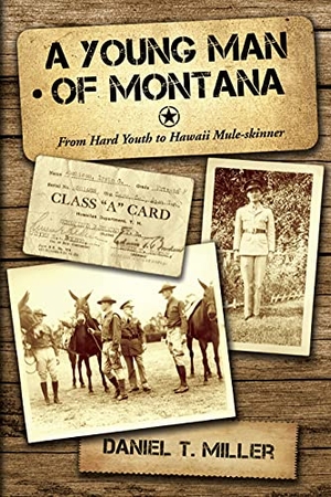 Miller, Daniel. A Young Man of Montana: From Hard Youth to Hawaii Mule-Skinner. Sweetgrass Books, 2021.