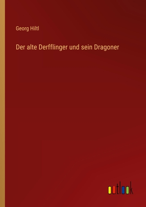 Hiltl, Georg. Der alte Derfflinger und sein Dragoner. Outlook Verlag, 2022.