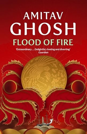 Ghosh, Amitav. Flood of Fire - Ibis Trilogy Book 3. John Murray Press, 2016.