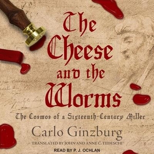 Ginzburg, Carlo. The Cheese and the Worms Lib/E: The Cosmos of a Sixteenth-Century Miller. TANTOR AUDIO, 2019.