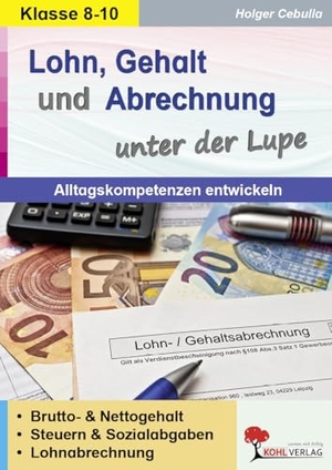 Cebulla, Holger. Lohn, Gehalt und Abrechnung unter der Lupe / Alltagskompetenz entwickeln - Brutto- & Nettogehalt, Steuern & Sozialabgaben, Lohnabrechnung. Kohl Verlag, 2026.