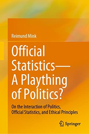 Mink, Reimund. Official Statistics¿A Plaything of Politics? - On the Interaction of Politics, Official Statistics, and Ethical Principles. Springer International Publishing, 2023.