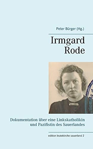 Bürger, Peter (Hrsg.). Irmgard Rode (1911-1989) - Dokumentation über eine Linkskatholikin und Pazifistin des Sauerlandes. Books on Demand, 2016.