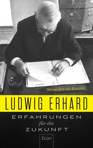 Erhard, Ludwig. Erfahrungen für die Zukunft - Meine Zeit als Kanzler | Die politischen Memoiren des Begründers der Sozialen Marktwirtschaft. Econ Verlag, 2024.