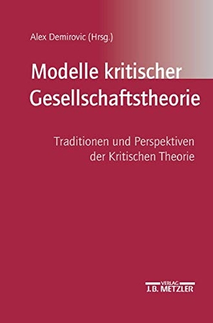 Demirovic, Alex (Hrsg.). Modelle kritischer Gesellschaftstheorie - Traditionen und Perspektiven der Kritischen Theorie. J.B. Metzler, 2003.