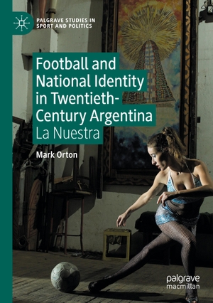 Orton, Mark. Football and National Identity in Twentieth-Century Argentina - La Nuestra. Springer International Publishing, 2024.