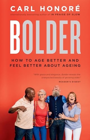 Honore, Carl. Bolder - How to Age Better and Feel Better about Ageing. Knopf Canada, 2020.