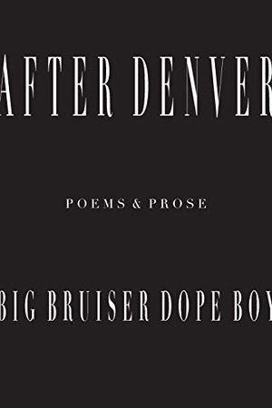Big Bruiser Dope Boy. After Denver. 11:11 Press LLC, 2020.