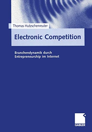 Hutzschenreuter, Thomas. Electronic Competition - Branchendynamik durch Entrepreneurship im Internet. Gabler Verlag, 2000.