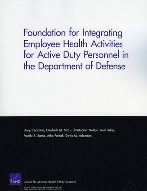 Cecchine, Gary / Sloss, Elizabeth M et al. Foundation for Integrating Employee Health Activities for Active Duty Personnel in the Department of Defense. RAND Corporation, 2009.