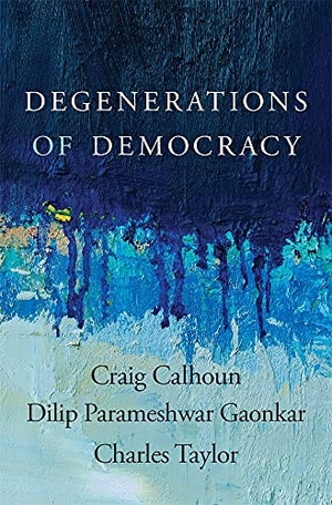 Taylor, Charles / Calhoun, Craig et al. Degenerations of Democracy. Harvard University Press, 2022.