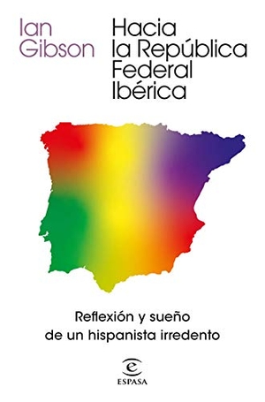 Gibson, Ian. Hacia la República Federal Ibérica : reflexión y sueño de un hispanista irredento. Espasa, 2021.