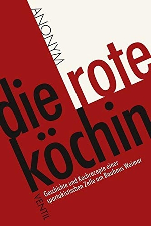 Anonym. Die rote Köchin - Geschichte und Kochrezepte einer spartakistischen Zelle am Bauhaus Weimar. Ventil Verlag UG, 2010.
