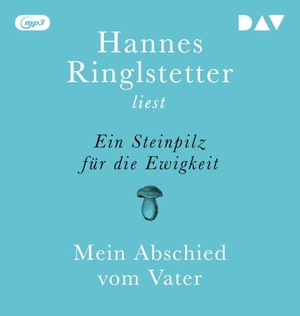 Ringlstetter, Hannes. Ein Steinpilz für die Ewigkeit. Mein Abschied vom Vater - Ungekürzte Autorenlesung mit Hannes Ringlstetter. Der Audio Verlag GmbH, 2024.