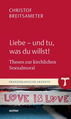 Breitsameter, Christof. Liebe - und tu, was du willst! - Thesen zur kirchlichen Sexualmoral. Echter Verlag GmbH, 2024.