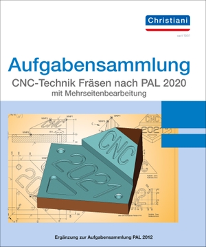 Aufgabensammlung CNC-Technik Fräsen nach PAL 2020 mit Mehrseitenbearbeitung. Aufgaben. Christiani, 2021.