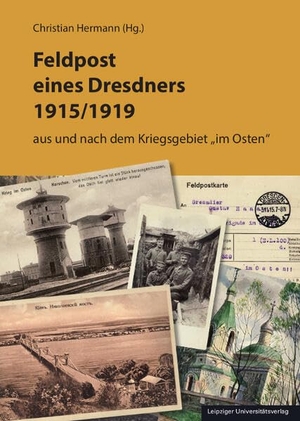 Hermann, Christian. Feldpost eines Dresdners 1915/1919 - aus und nach dem Kriegsgebiet "im Osten". Leipziger Universitätsvlg, 2023.