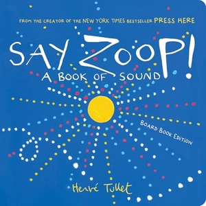 Tullet, Herve. Say Zoop! - A Book of Sound-Board Book Edition. Chronicle Books, 2025.