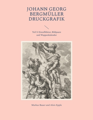 Bauer, Markus / Alois Epple. Johann Georg Bergmüller Druckgrafik - Teil 3: Einzelblätter, Bildpaare und Wappenkalender. Books on Demand, 2023.