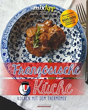 Kruedener, Amelie von. mixtipp: Französische Küche - Thermomixen® wie Gott in Frankreich. Edition Lempertz, 2020.