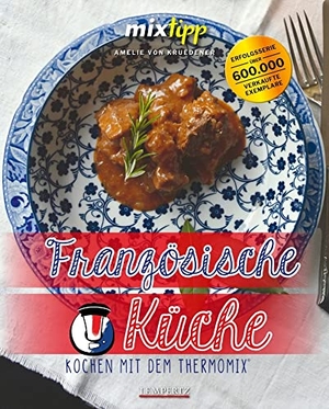 Kruedener, Amelie von. mixtipp: Französische Küche - Thermomixen® wie Gott in Frankreich. Edition Lempertz, 2020.